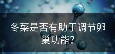 冬菜是否有助于调节卵巢功能？